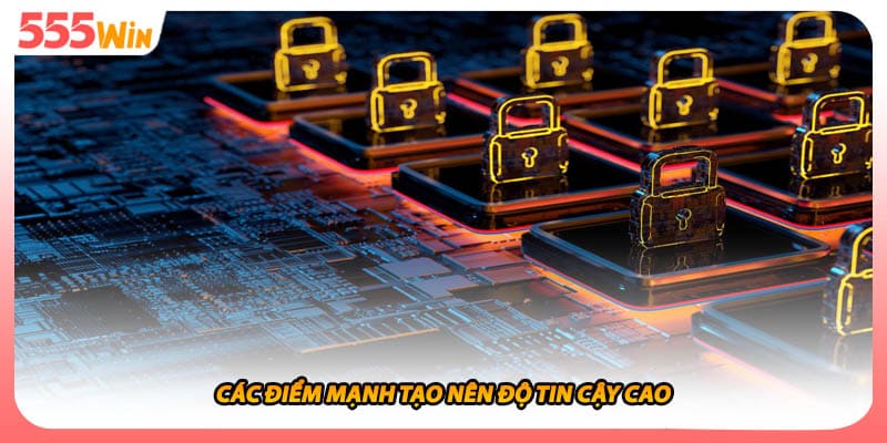 Các điểm mạnh tạo nên độ tin cậy cao