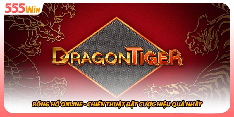 Rồng Hổ Online - Chiến Thuật Đặt Cược Hiệu Quả Nhất