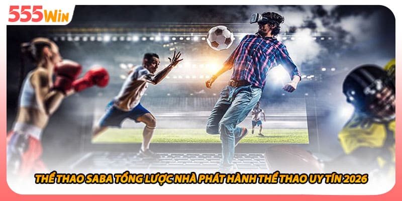 Thể Thao SABA Tổng Lược Nhà Phát Hành Thể Thao Uy Tín 2026