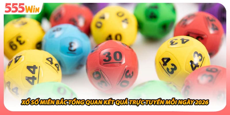 Xổ Số Miền Bắc Tổng Quan Kết Quả Trực Tuyến Mỗi Ngày 2026