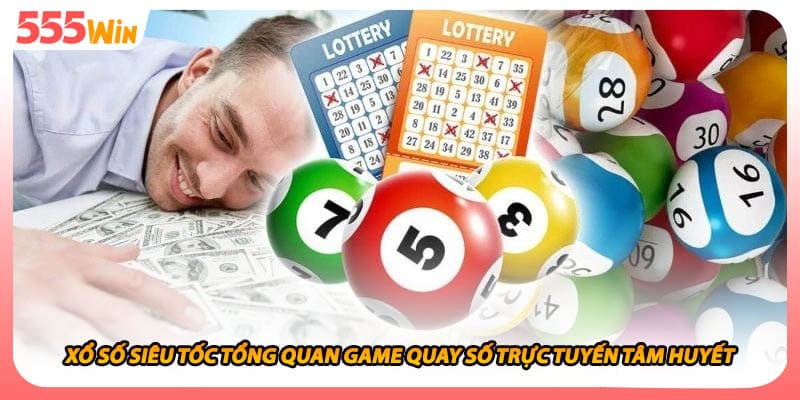 Xổ Số Siêu Tốc Tổng Quan Game Quay Số Trực Tuyến Tâm Huyết